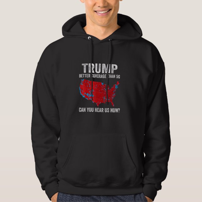 Trump Better Coverage Than 5G Can You Hear Us Now Hoodie (Front)