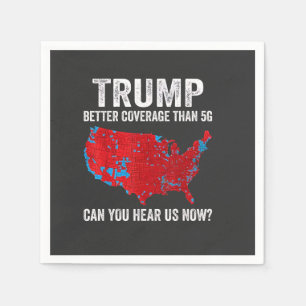 Trump Better Coverage Than 5G Can You Hear Us Now Napkin