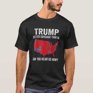 Trump Better Coverage Than 5G Can You Hear us Now T-Shirt