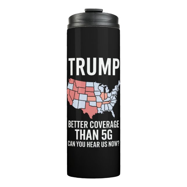 Trump Better Coverage Than 5G Can You Hear us Now  Thermal Tumbler (Front)
