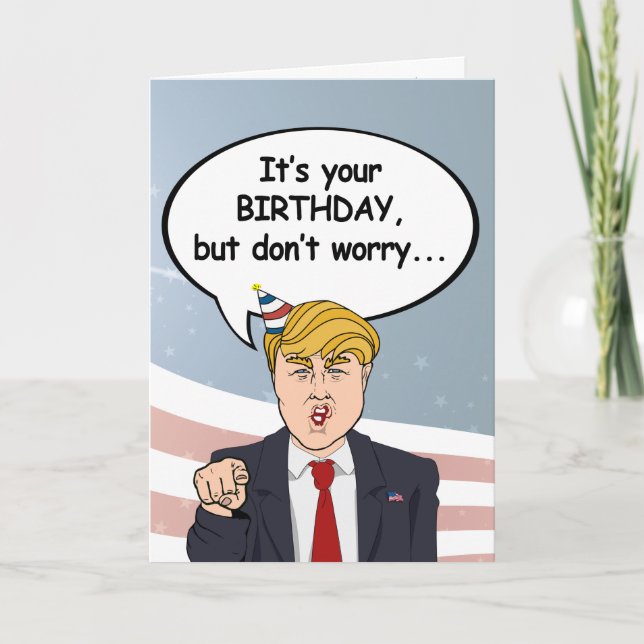 Trump Birthday Card - Don't worry I'm not deportin (Front)