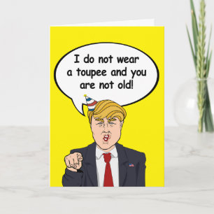 Trump Birthday Card - I do not wear a toupee and y