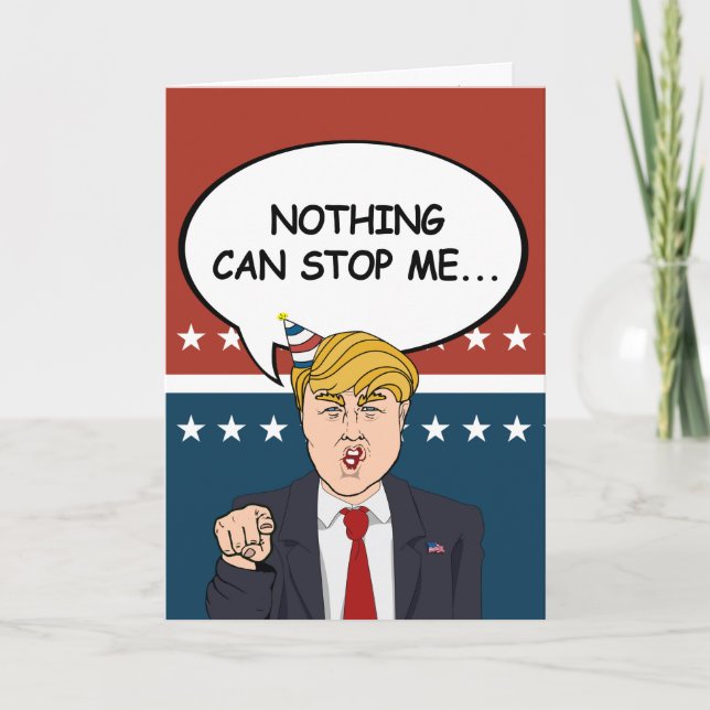 Trump Birthday Card - Nothing can stop me now - - (Front)