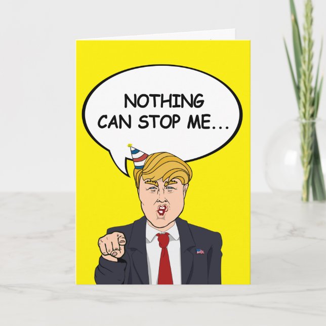 Trump Birthday Card - Nothing can stop me now - -  (Front)