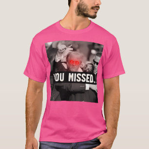 Trump Bulletproof You Missed It T-Shirt