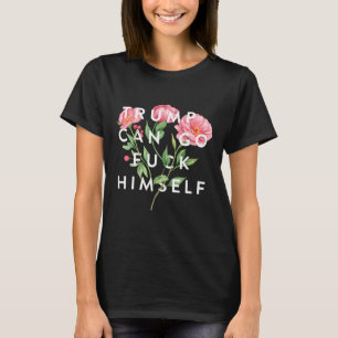 Trump Can Go F Himself Funny Sarcastic Quote T-Shirt