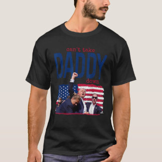 Trump Cant Take Daddy Down T-Shirt