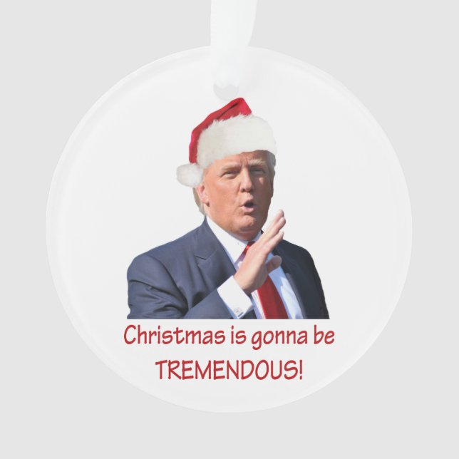 Trump: Christmas is gonna be tremendous! Ornament (Front)