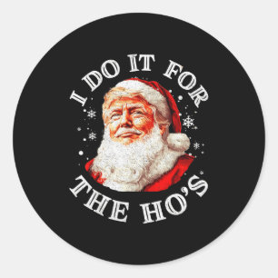 Trump Christmas Santa Claus I Do It For The Hos Cu Classic Round Sticker