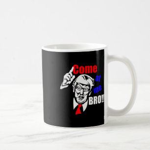 Trump Come At Me Bro Funny  Coffee Mug