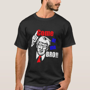 Trump Come At Me Bro Funny  T-Shirt