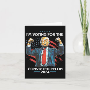 Trump Convict 45 i'm Voting For A Convicted Felon' Card