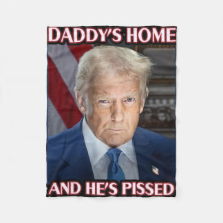 Trump Daddy’s Home And He’s Pissed 2025 Inaugurati Fleece Blanket