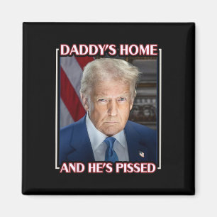 Trump Daddy’s Home And He’s Pissed 2025 Inaugurati Magnet