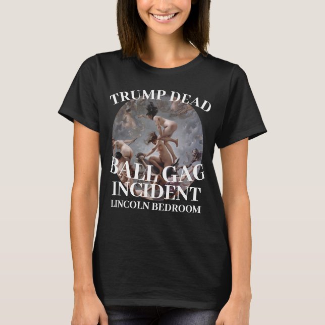 TRUMP DEAD BALL GAG INCIDENT LINCOLN BEDROOM T-Shirt (Front)
