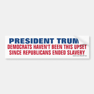Trump - Democrats Not This Upset Since Slavery Bumper Sticker