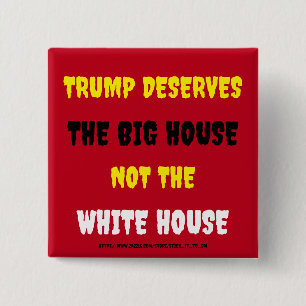 TRUMP DESERVES THE BIG HOUSE NOT THE WHITE HOUSE 15 CM SQUARE BADGE
