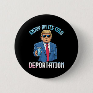 Trump Drinking Enjoy An Ice Cold Deportation With 6 Cm Round Badge