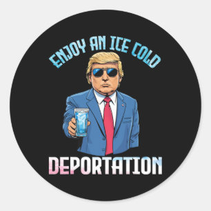 Trump Drinking Enjoy An Ice Cold Deportation With Classic Round Sticker