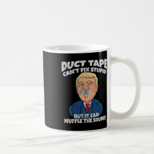 Trump -duct Tape Cant Fix Stupid But It Can Muffle Coffee Mug