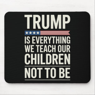 Trump Everything We Teach Our Children Not To Be Mouse Mat