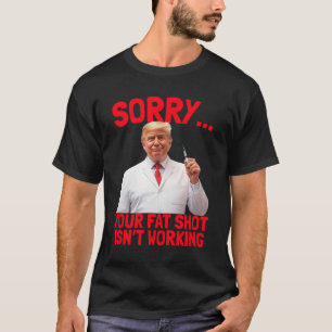 Trump Fat Shot Funny Trump Fat Shot Isn't Working  T-Shirt
