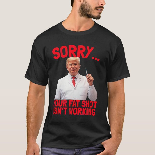 Trump Fat Shot Funny Trump Fat Shot Isn't Working  T-Shirt (Front)
