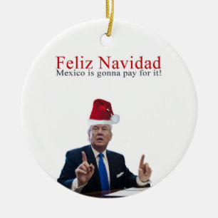 Trump. Feliz Navidad, Mexico is gonna pay for it! Ceramic Tree Decoration