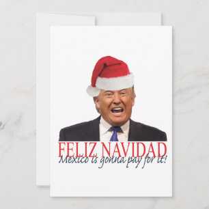 Trump. Feliz Navidad, Mexico is gonna pay for it! Holiday Card