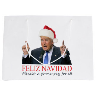 Trump. Feliz Navidad, Mexico is gonna pay for it! Large Gift Bag