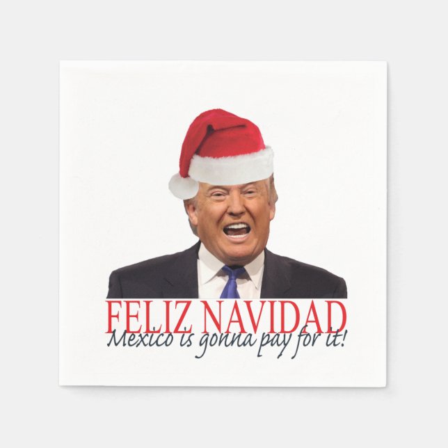 Trump. Feliz Navidad, Mexico is gonna pay for it! Napkin (Front)