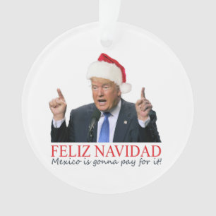 Trump. Feliz Navidad, Mexico is gonna pay for it! Ornament