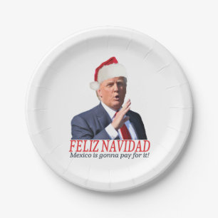 Trump. Feliz Navidad, Mexico is gonna pay for it! Paper Plate