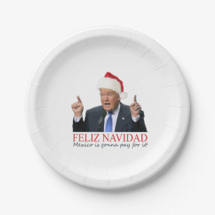 Trump. Feliz Navidad, Mexico is gonna pay for it! Paper Plate
