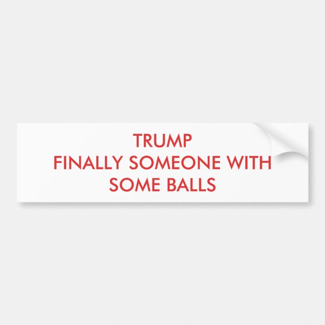 Trump Finally Someone with Some Balls Bumper Sticker (Front)