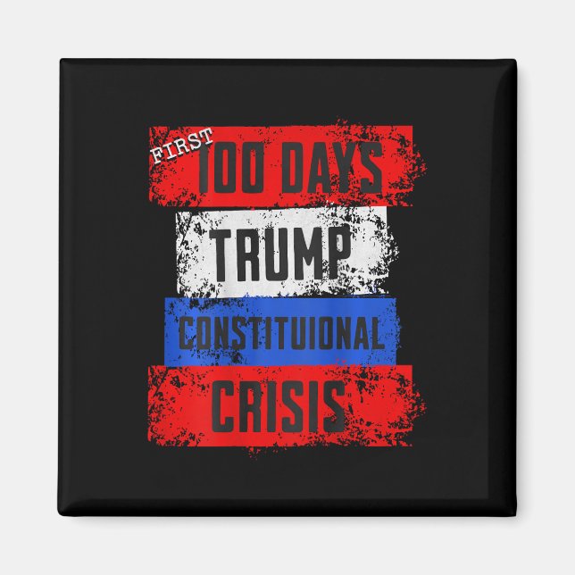 Trump First 100 Days Constitutional Crisis Failed  Magnet (Front)