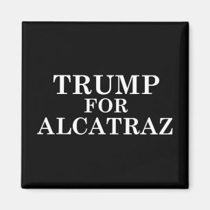 Trump For Alcatraz Prison Political Anti Donald T  Magnet