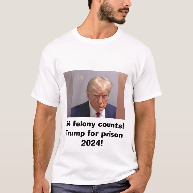 Trump for prison 2024 34 felony counts T-Shirt (Front)