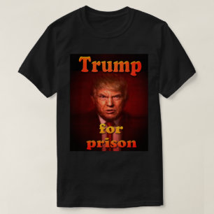 trump for prison T-Shirt