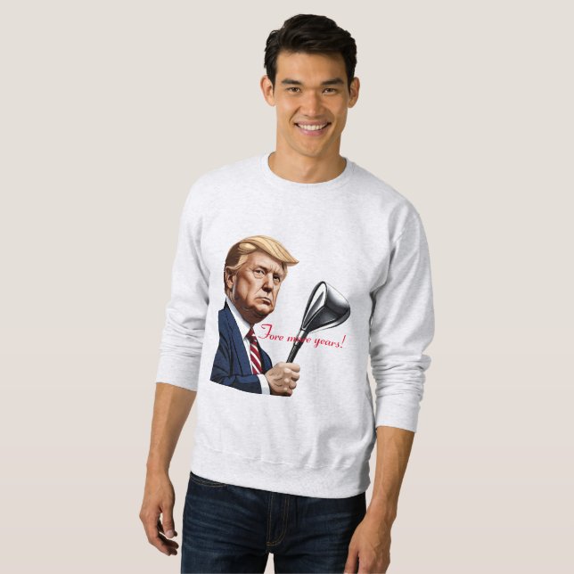 Trump: Fore more years of greatness! Sweatshirt (Front Full)