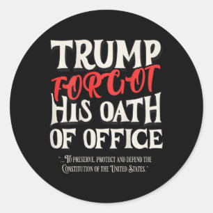 Trump Forgot Oath Of Office Swore Constitution Of Classic Round Sticker