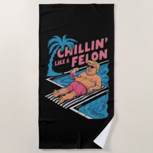 Trump Funny Chillin Like A Felon Trump 2024  Beach Towel