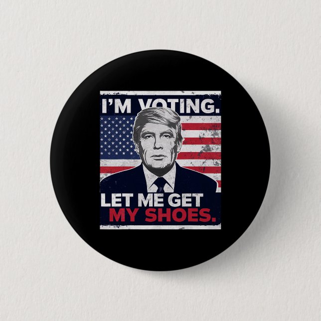 Trump Funny I Am Voting Let Me Get My Shoes  6 Cm Round Badge (Front)