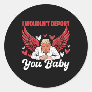 Trump Funny I Wouldn't Deport You 1 Classic Round Sticker
