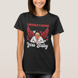 Trump Funny I Wouldn't Deport You 1 T-Shirt