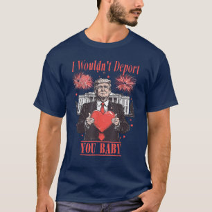 trump funny i wouldn't deport you baby  T-Shirt