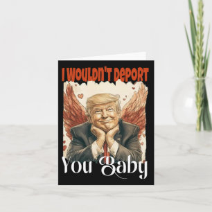 Trump Funny I Wouldn't Deport You By  Card
