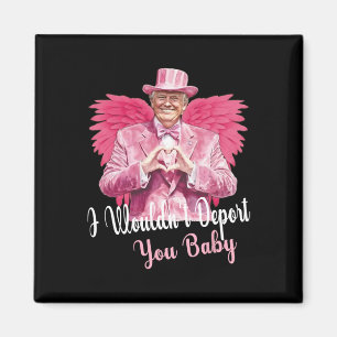 Trump Funny I Wouldn't Deport You By Trump Valenti Magnet