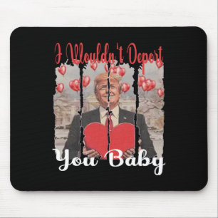 Trump Funny I Wouldn't Deport You By Trump Valenti Mouse Mat