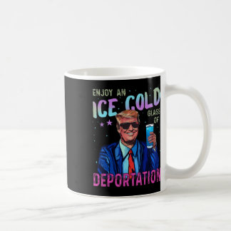Trump Funny Ice Enjoy An Ice Cold Gl Of Deportatio Coffee Mug